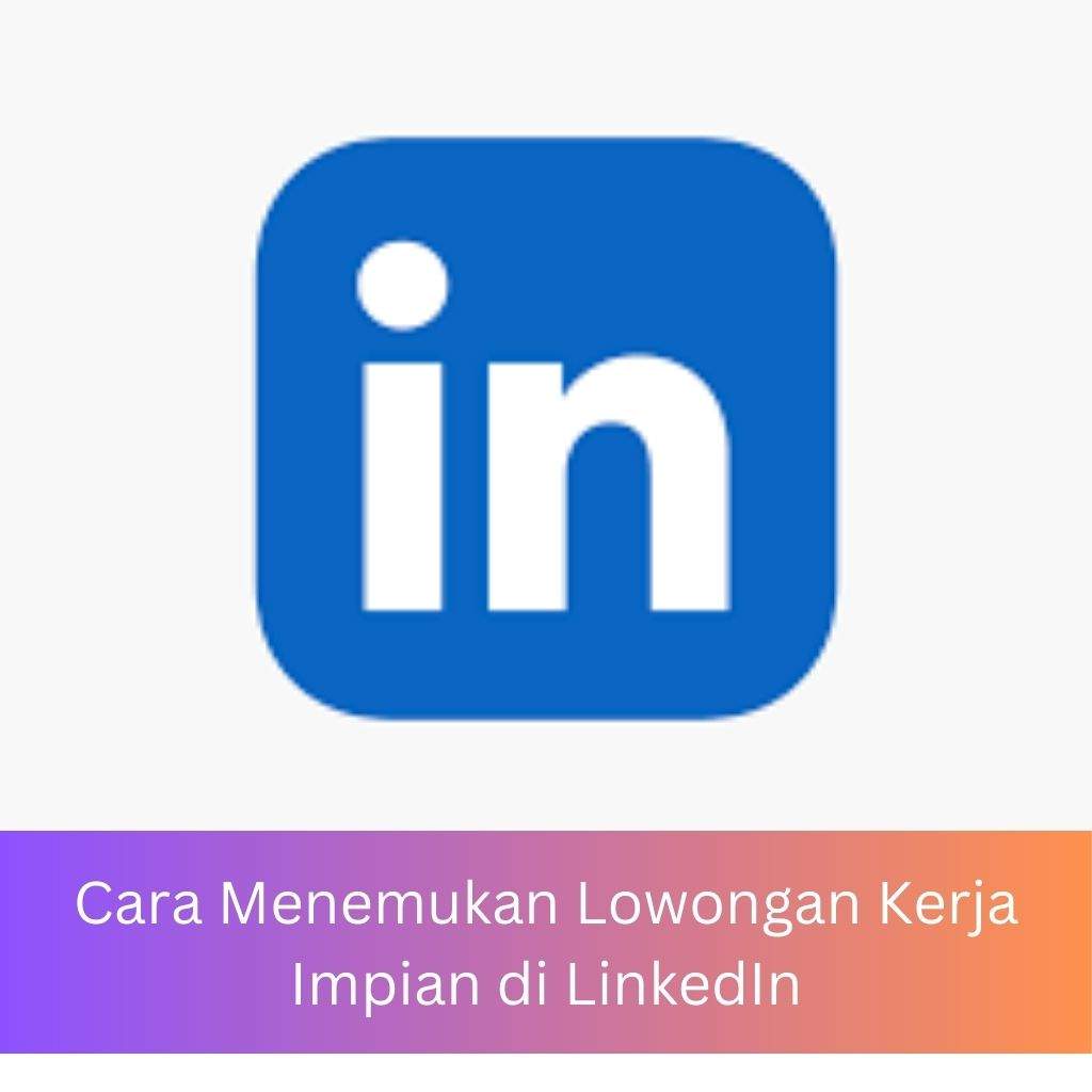 Cara Menemukan Lowongan Kerja Impian di LinkedIn